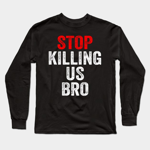 Stop killing us bro Long Sleeve T-Shirt by BadDesignCo